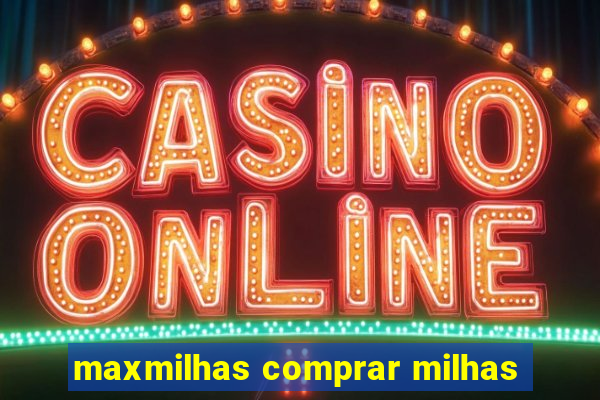 maxmilhas comprar milhas